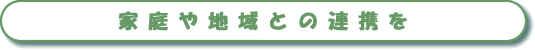 家庭や地域との連携を